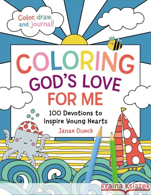Coloring God's Love for Me: 100 Devotions to Inspire Young Hearts Janae Dueck 9781400236343 Thomas Nelson Publishers