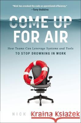 Come Up for Air: How Teams Can Leverage Systems and Tools to Stop Drowning in Work Nick Sonnenberg 9781400236725 HarperCollins Leadership