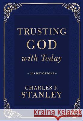 Trusting God with Today: 365 Devotions Charles F. Stanley 9781400237906 Thomas Nelson