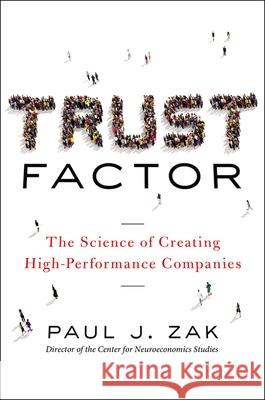 Trust Factor: The Science of Creating High-Performance Companies Paul Zak 9781400238736 Amacom