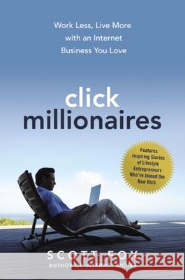 Click Millionaires: Work Less, Live More with an Internet Business You Love Scott Fox 9781400238743 Amacom