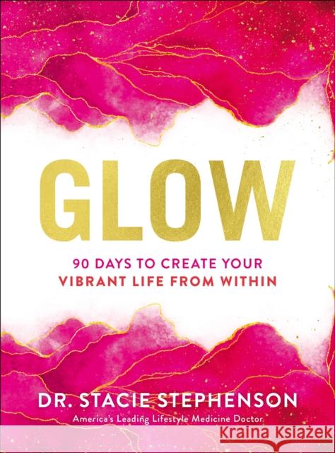 Glow: 90 Days to Create Your Vibrant Life from Within Stacie Stephenson 9781400240135 Harper Celebrate