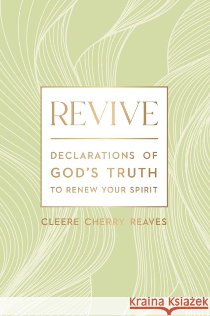 Revive: Declarations of God's Truth to Renew Your Spirit Cleere Cherry Reaves 9781400242191