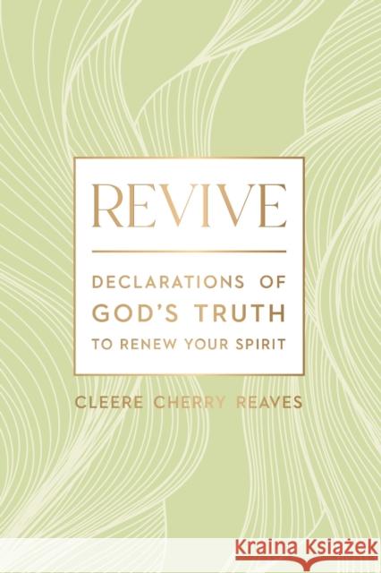 Revive: Declarations of God's Truth to Renew Your Spirit Cleere Cherry Reaves 9781400242191 Thomas Nelson