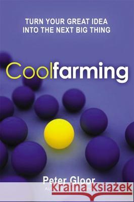 Coolfarming: Turn Your Great Idea Into the Next Big Thing Peter Gloor 9781400242436