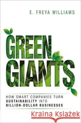 Green Giants: How Smart Companies Turn Sustainability into Billion-Dollar Businesses E. Williams 9781400242641 HarperCollins Focus