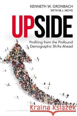Upside: Profiting from the Profound Demographic Shifts Ahead Kenneth Gronbach, M.J. Moye 9781400242702 HarperCollins Focus