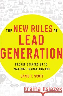 The New Rules of Lead Generation: Proven Strategies to Maximize Marketing Roi David Scott 9781400242832 Amacom