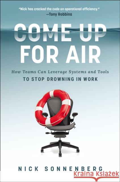 Come Up for Air: How Teams Can Leverage Systems and Tools to Stop Drowning in Work Nick Sonnenberg 9781400243846 HarperCollins Focus