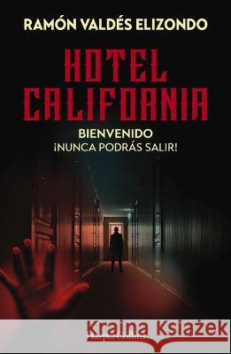 Hotel California: Bienvenido, ?Nunca Podr?s Salir! Ram?n Vald?s Elizondo 9781400245017 Grupo Nelson
