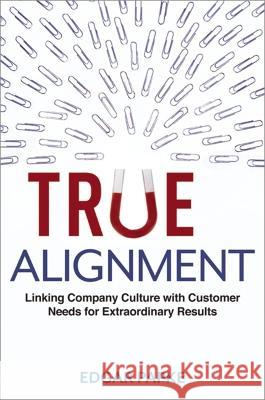 True Alignment: Linking Company Culture with Customer Needs for Extraordinary Results Edgar Papke 9781400245567 Amacom