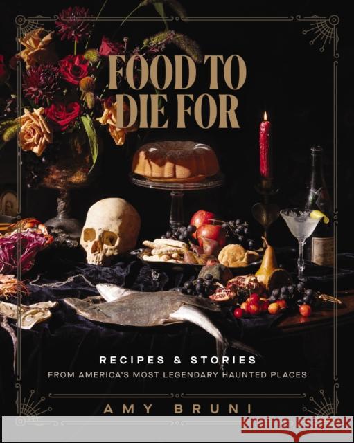 Food to Die For: Recipes and Stories from America's Most Legendary Haunted Places (A Spooky Paranormal Cookbook with Delightfully Creepy Meals, Eerie Destinations, and Spine-Tingling Ghost Tales) Amy Bruni 9781400245598 HarperCollins Focus