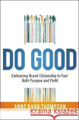 Do Good: Embracing Brand Citizenship to Fuel Both Purpose and Profit Anne Bahr Thompson 9781400245673 Amacom
