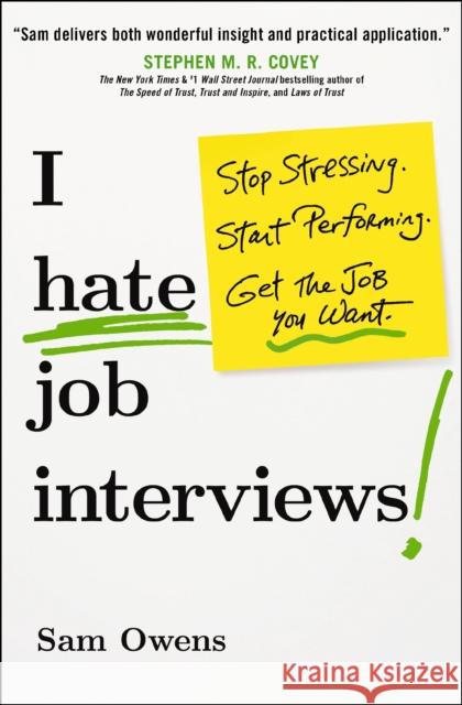 I Hate Job Interviews: Stop Stressing. Start Performing. Get the Job You Want. Sam Owens 9781400245895 HarperCollins Focus