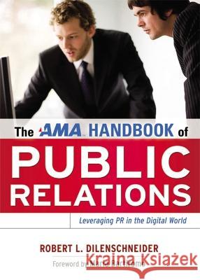 The AMA Handbook of Public Relations: Leveraging PR in the Digital World Robert Dilenschneider 9781400245925 Amacom