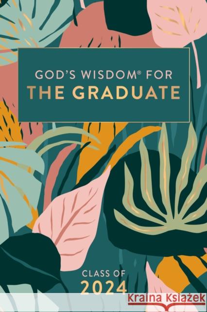 God's Wisdom for the Graduate: Class of 2024 - Botanical: New King James Version Jack Countryman 9781400246564 Thomas Nelson Publishers