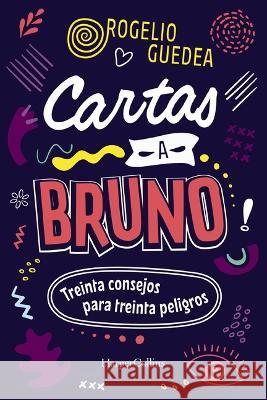 Cartas a Bruno: Treinta Consejos Para Treinta Peligros Rogelio Guedea 9781400247363 Grupo Nelson