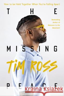 The Missing Peace: How to Be Held Together When You're Falling Apart Tim Ross 9781400247790 Thomas Nelson
