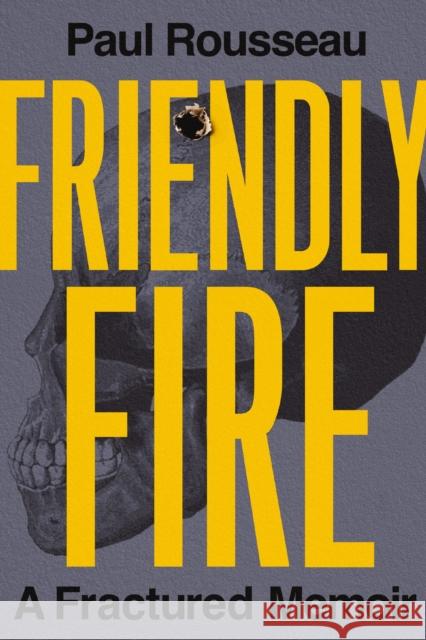 Friendly Fire: A Fractured Memoir Paul Rousseau 9781400247950 HarperCollins Focus