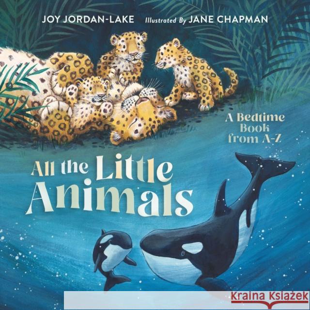 All the Little Animals: A Bedtime Book from A-Z Joy Jordan-Lake Jane Chapman 9781400248520 Tommy Nelson