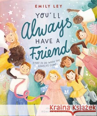 You'll Always Have a Friend: What to Do When the Lonelies Come Emily Ley Romina Galotta 9781400248575 Tommy Nelson