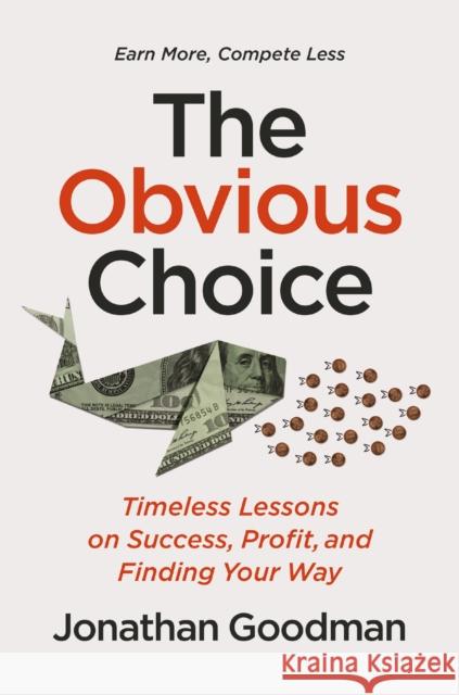 The Obvious Choice: Timeless Lessons on Success, Profit, and Finding Your Way Jonathan Goodman 9781400249138