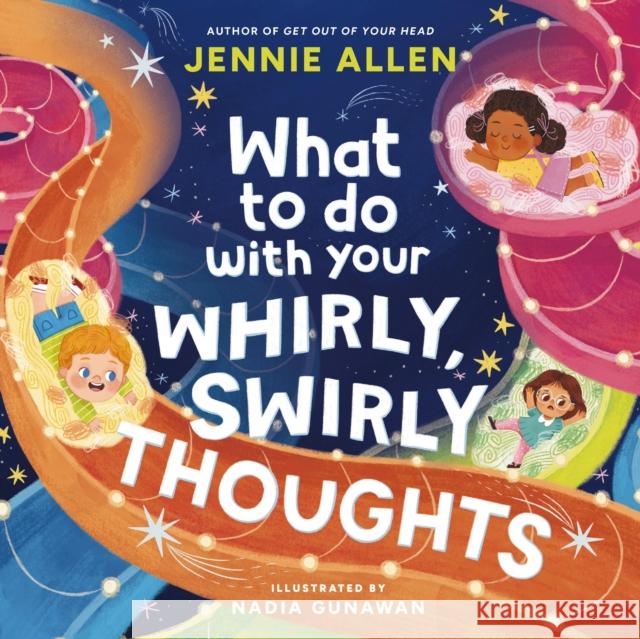 What to Do with Your Whirly, Swirly Thoughts Jennie Allen 9781400249862 Tommy Nelson
