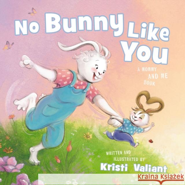 No Bunny Like You: A Mommy and Me Book Kristi Valiant Kristi Valiant 9781400250035 Tommy Nelson