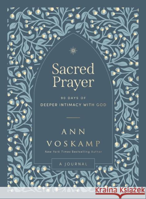 Sacred Prayer: 90 Days of Deeper Intimacy with God (A Journal) Ann Voskamp 9781400250257