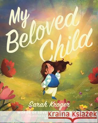 My Beloved Child: Words of Love from the Father Sarah Kroger 9781400252350 Tommy Nelson
