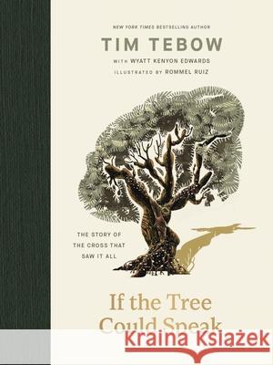 If the Tree Could Speak: The Story of the Cross That Saw It All Tim Tebow 9781400256396 Thomas Nelson
