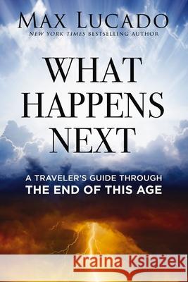 What Happens Next: A Traveler's Guide Through the End of This Age Max Lucado 9781400260003 Thomas Nelson