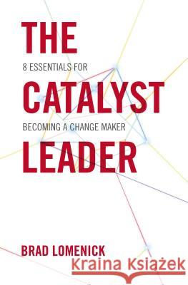 The Catalyst Leader (International Edition): 8 Essentials for Becoming a Change Maker Brad Lomenick 9781400276691 Thomas Nelson Publishers