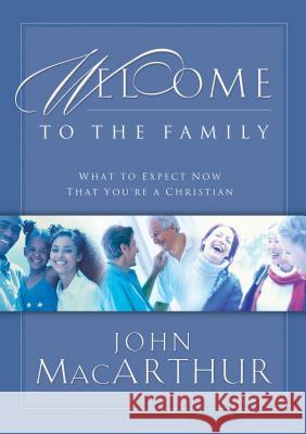 Welcome to the Family: What to Expect Now That You're a Christian MacArthur, John F. 9781400277933 