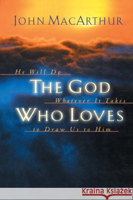 The God Who Loves John MacArthur 9781400277940 Thomas Nelson Publishers