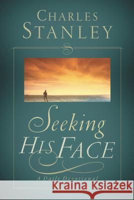 Seeking His Face: A Daily Devotional Stanley, Charles F. 9781400278022