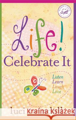 Life! Celebrate It: Listen, Learn, Laugh, Love Swindoll, Luci 9781400278046