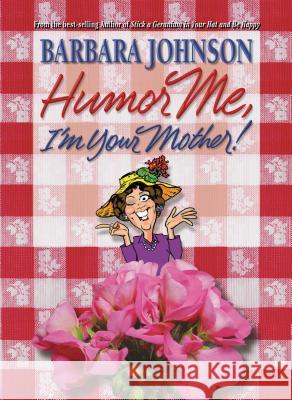 Humor Me, I'm Your Mother! Barbara Johnson 9781400278084 Thomas Nelson Publishers