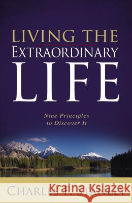 Living the Extraordinary Life: Nine Principles to Discover It Charles F. Stanley 9781400280087 Thomas Nelson Publishers