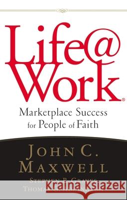 Life@work: Marketplace Success for People of Faith John C. Maxwell 9781400280100 Thomas Nelson Publishers