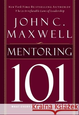 Mentoring 101: What Every Leader Needs to Know John C. Maxwell 9781400280223 HarperCollins Focus
