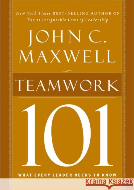 Teamwork 101: What Every Leader Needs to Know John C. Maxwell 9781400280254 Thomas Nelson Publishers