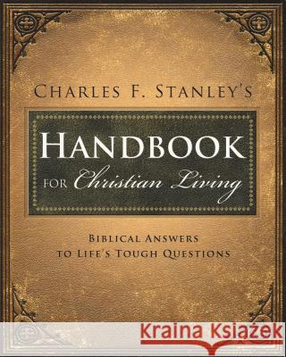 Charles Stanley's Handbook for Christian Living: Biblical Answers to Life's Tough Questions Charles F. Stanley 9781400280308