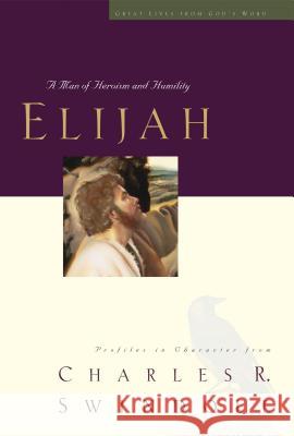 Elijah: A Man of Heroism and Humility 5 Swindoll, Charles R. 9781400280322 Thomas Nelson Publishers