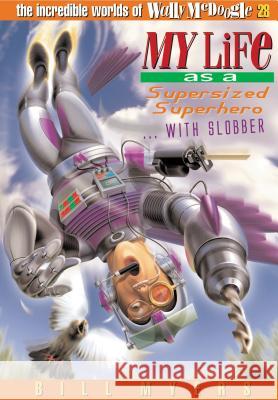 My Life as a Supersized Superhero with Slobber: 28 Myers, Bill 9781400306374 Thomas Nelson Publishers