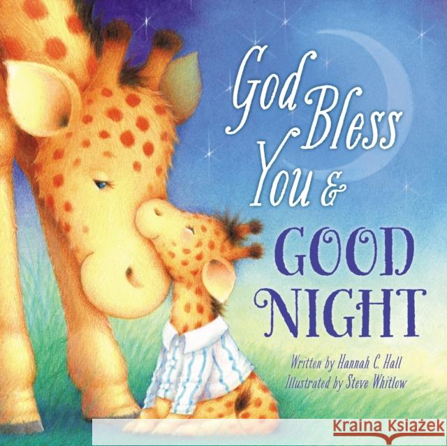 God Bless You and Good Night Hannah C. Hall Steve Whitlow 9781400308972