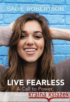 Live Fearless: A Call to Power, Passion, and Purpose Sadie Robertson Louie Giglio 9781400309399