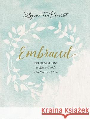 Embraced: 100 Devotions to Know God Is Holding You Close Lysa TerKeurst 9781400310296