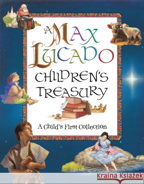 A Max Lucado Children's Treasury: A Child's First Collection Lucado, Max 9781400310487 Thomas Nelson Publishers