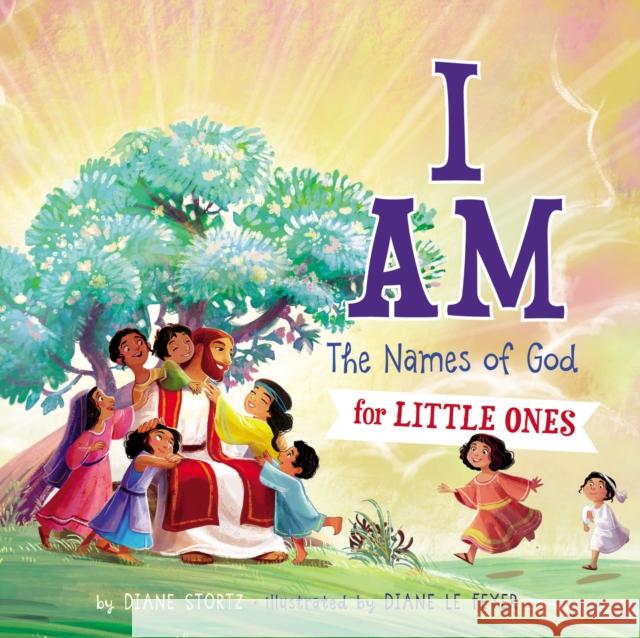 I Am: The Names of God for Little Ones Diane Stortz Diane L 9781400310791